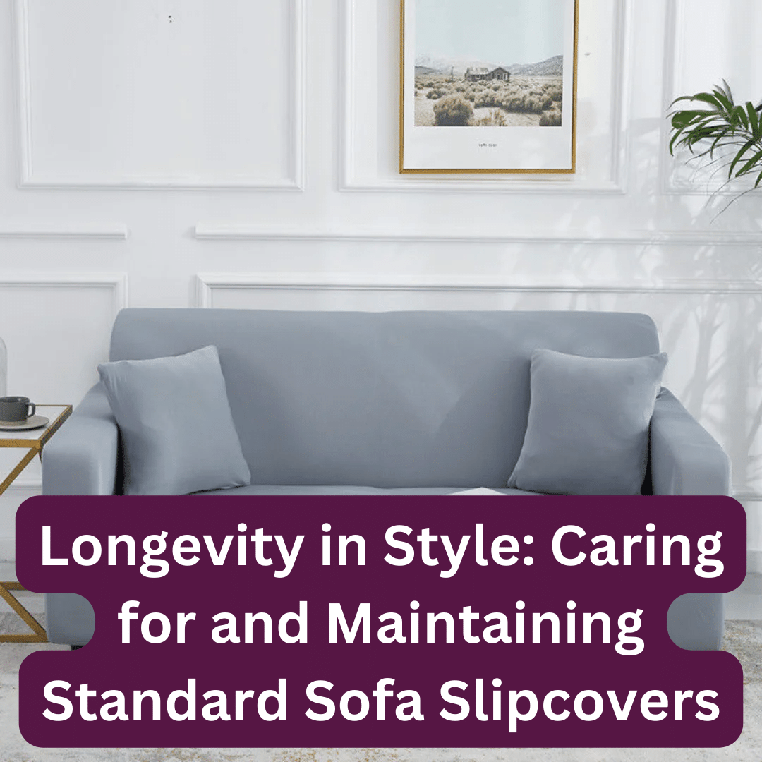 Longevity in Style Caring for and Maintaining Standard Sofa Slipcovers