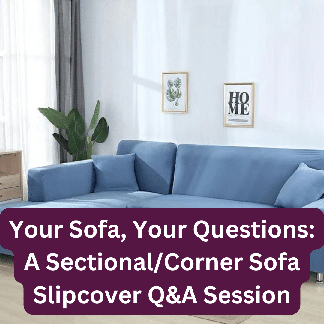 Your Sofa, Your Questions A Sectional/Corner Sofa Slipcover Q&A