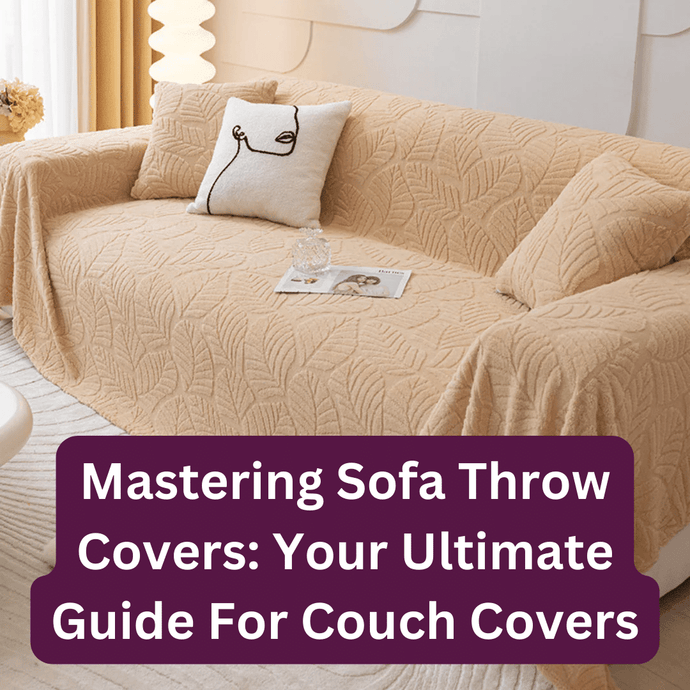 Mastering Sofa Throw Covers: Your Ultimate Guide For Couch Covers