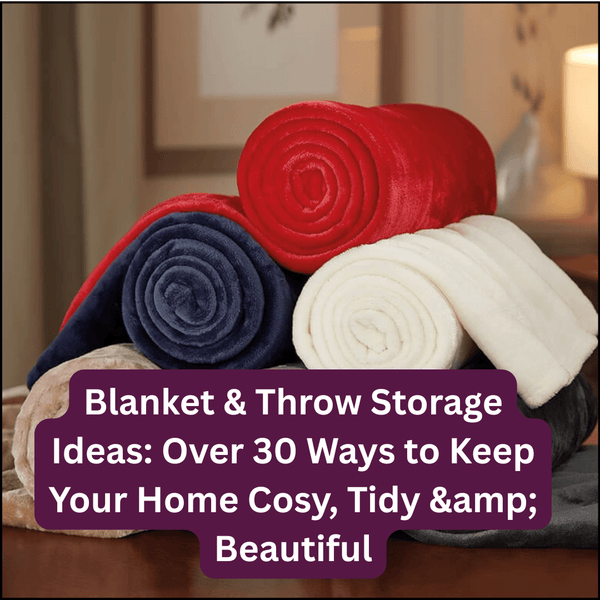 Blanket & Throw Storage Ideas: Over 30 Ways to Keep Your Home Cosy, Tidy & Beautiful