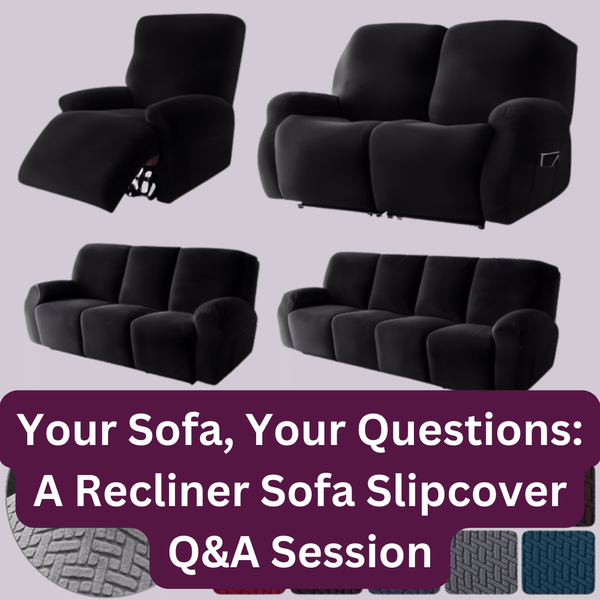 Your Sofa, Your Questions: A Recliner Sofa Slipcover Q&A Session