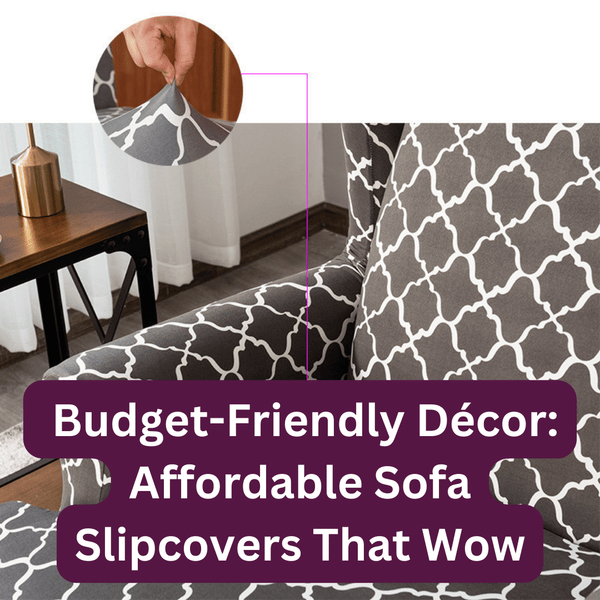 Budget-Friendly Décor: Affordable Sofa Slipcovers That Wow