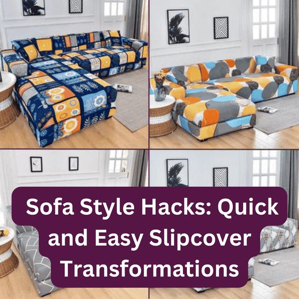 Sofa Style Hacks: Quick and Easy Slipcover Transformations