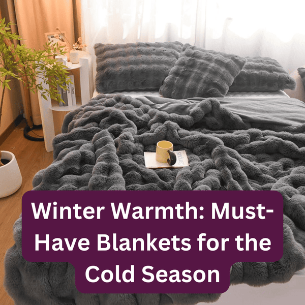 Winter Warmth: Must-Have Blankets for the Cold Season