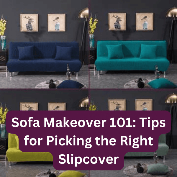 Sofa Makeover 101: Tips for Picking the Right Slipcover