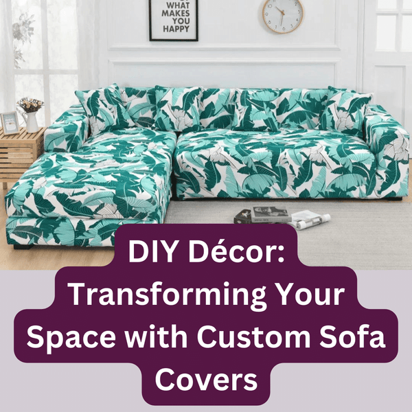 DIY Décor: Transforming Your Space with Custom Sofa Covers