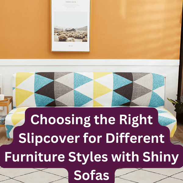 Choosing the Right Slipcover for Different Furniture Styles with Shiny Sofas