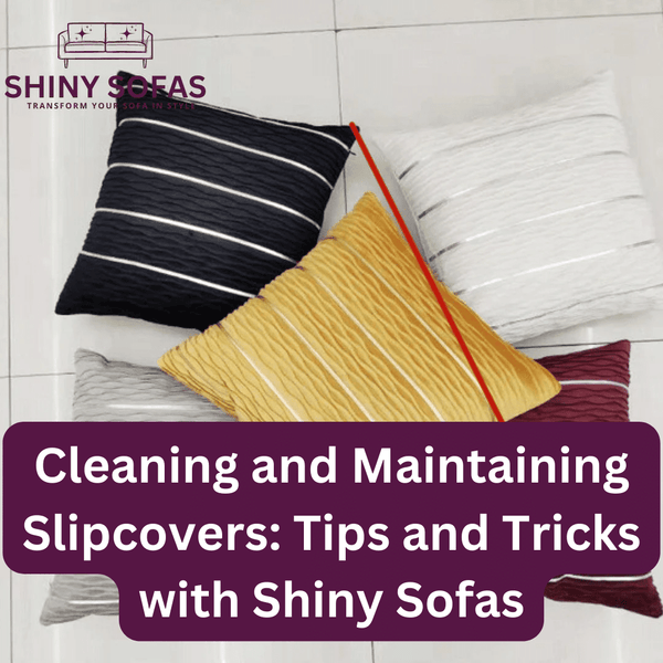 Cleaning and Maintaining Slipcovers: Tips and Tricks with Shiny Sofas