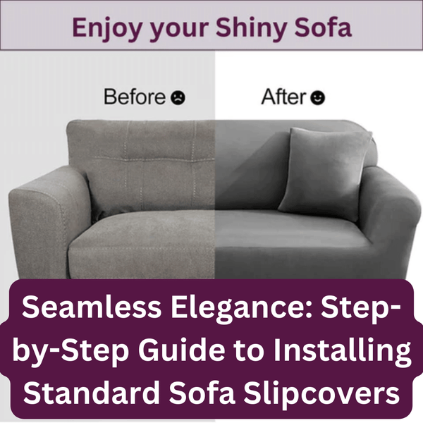 Seamless Elegance: Step-by-Step Guide to Installing Standard Sofa Slipcovers