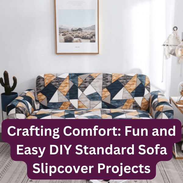 Crafting Comfort: Fun and Easy DIY Standard Sofa Slipcover Projects