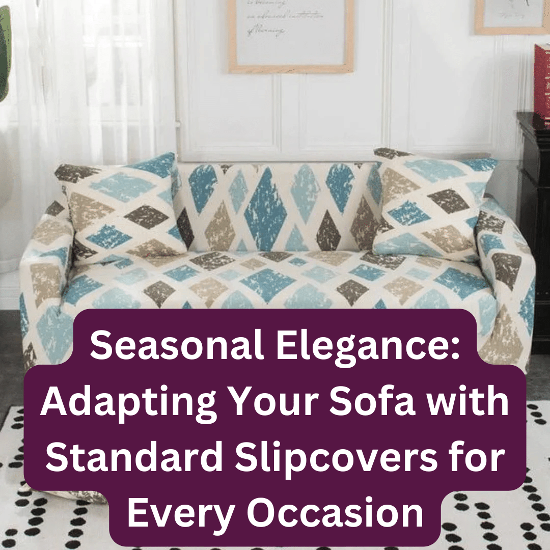 Seasonal Elegance Adapting Your Sofa with Standard Slipcovers for