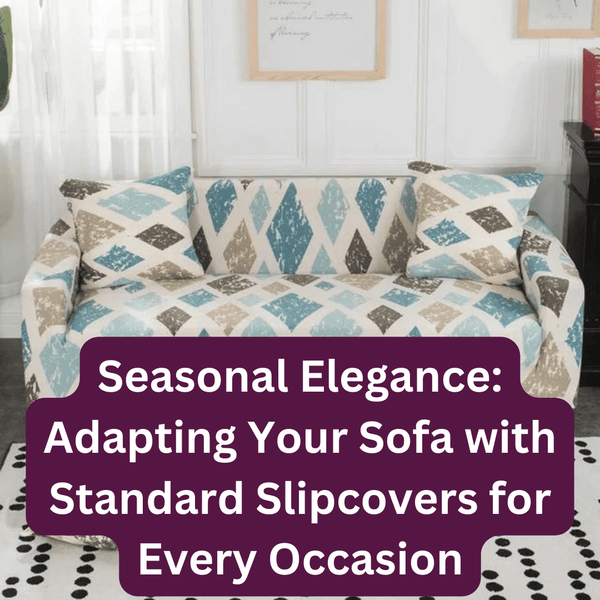 Seasonal Elegance: Adapting Your Sofa with Standard Slipcovers for Every Occasion