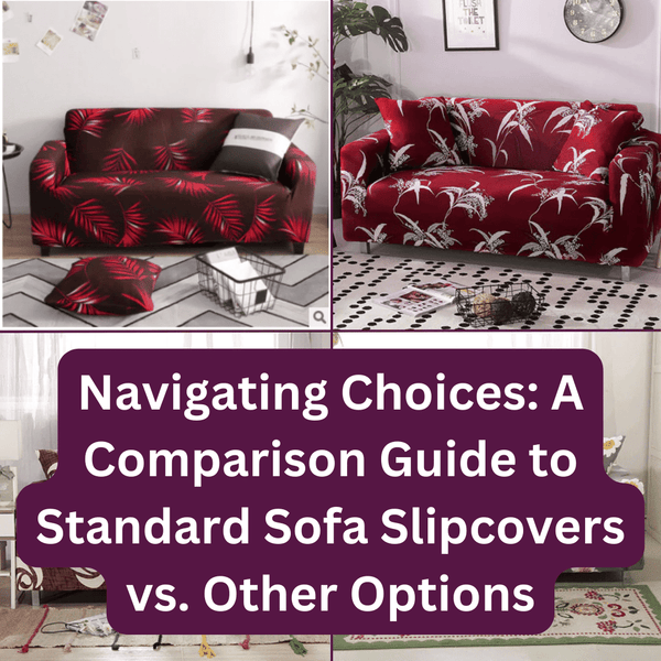 Navigating Choices: A Comparison Guide to Standard Sofa Slipcovers vs. Other Options