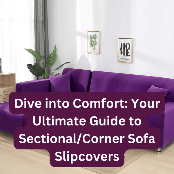 Dive into Comfort: Your Ultimate Guide to Sectional/Corner Sofa Slipcovers