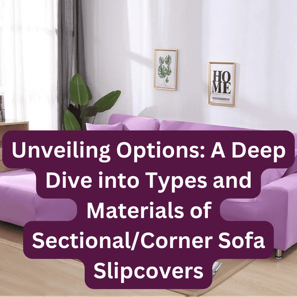 Unveiling Options: A Deep Dive into Types and Materials of Sectional/Corner Sofa Slipcovers