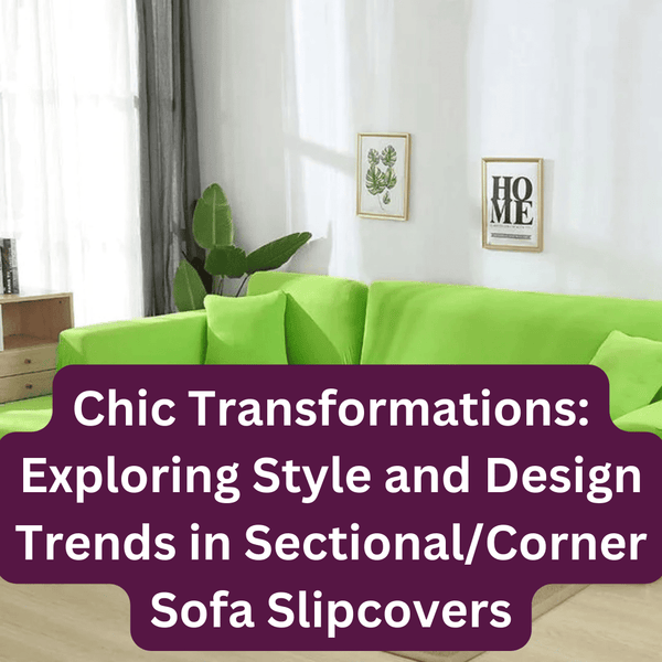 Chic Transformations: Exploring Style and Design Trends in Sectional/Corner Sofa Slipcovers