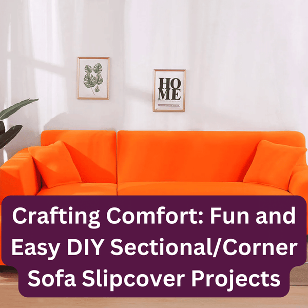 Crafting Comfort: Fun and Easy DIY Sectional/Corner Sofa Slipcover Projects