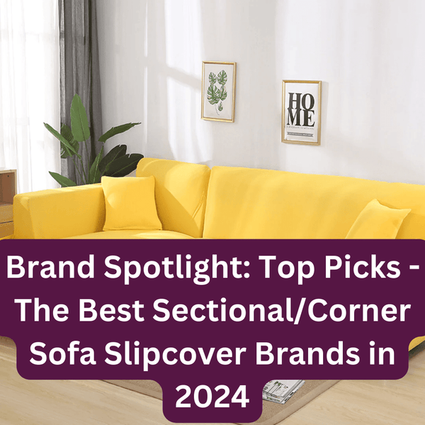 Brand Spotlight: Top Picks - The Best Sectional/Corner Sofa Slipcover Brands in 2024