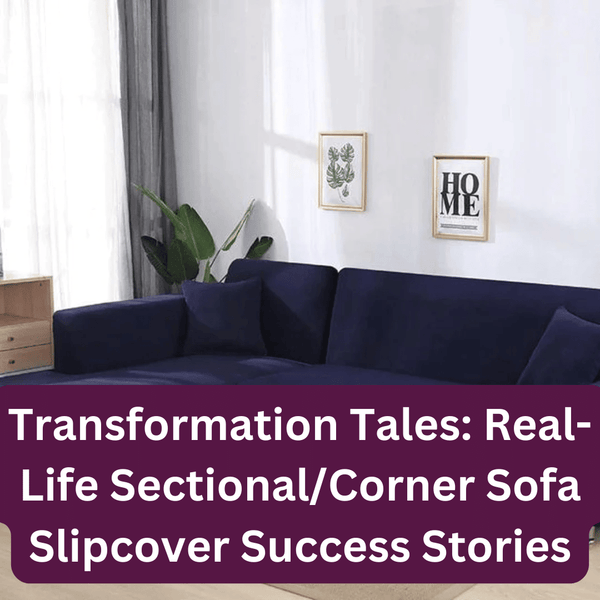 Transformation Tales: Real-Life Sectional/Corner Sofa Slipcover Success Stories