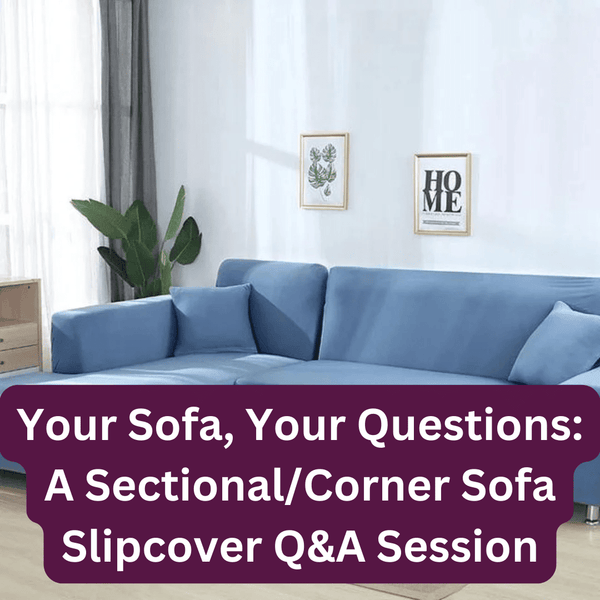 Your Sofa, Your Questions: A Sectional/Corner Sofa Slipcover Q&A Session