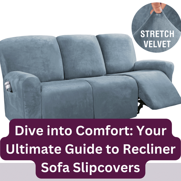 Dive into Comfort: Your Ultimate Guide to Recliner Sofa Slipcovers