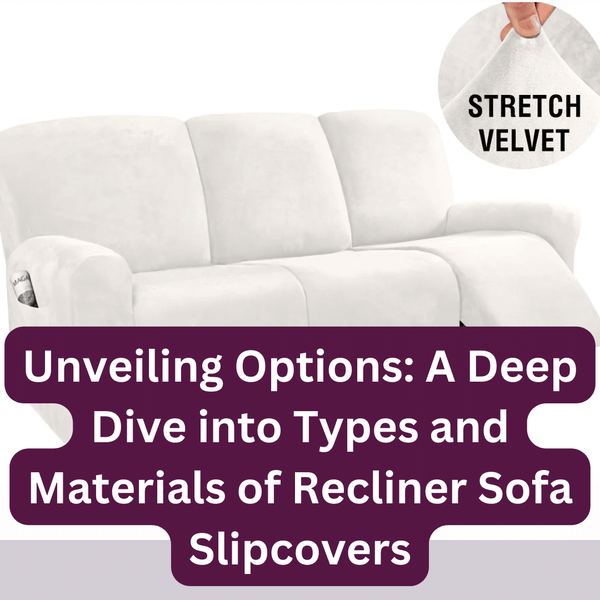 Unveiling Options: A Deep Dive into Types and Materials of Recliner Sofa Slipcovers