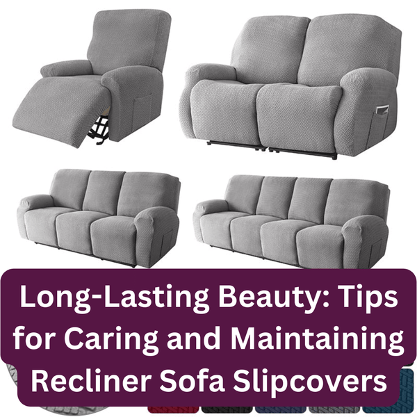 Long-Lasting Beauty: Tips for Caring and Maintaining Recliner Sofa Slipcovers