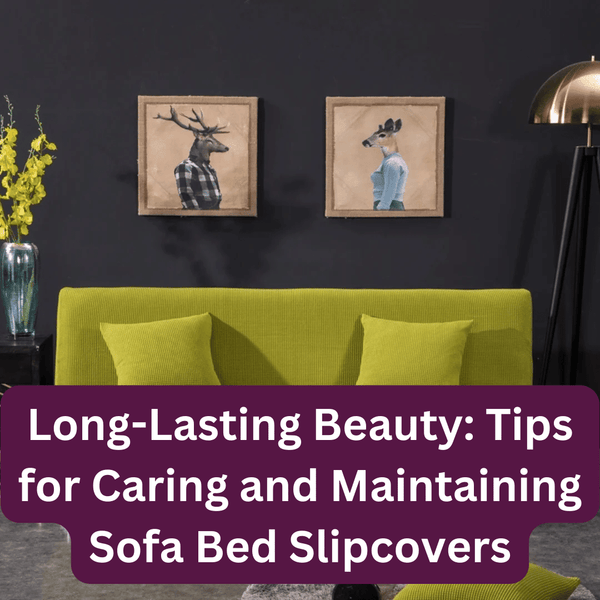 Long-Lasting Beauty: Tips for Caring and Maintaining Sofa Bed Slipcovers