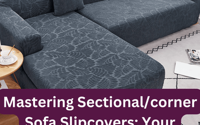 The Complete 2026 Guide to Sectional & Corner Sofa Slipcovers – Styles, Fit, Installation, Care & DIY Ideas
