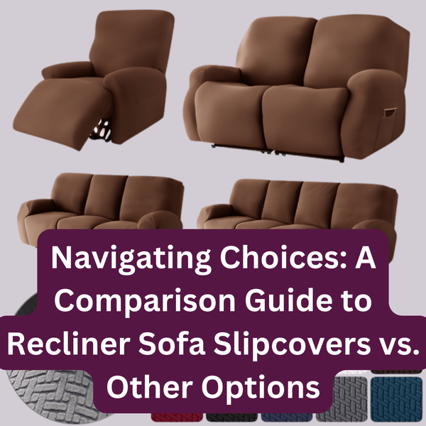 Navigating Choices: A Comparison Guide to Recliner Sofa Slipcovers vs. Other Options