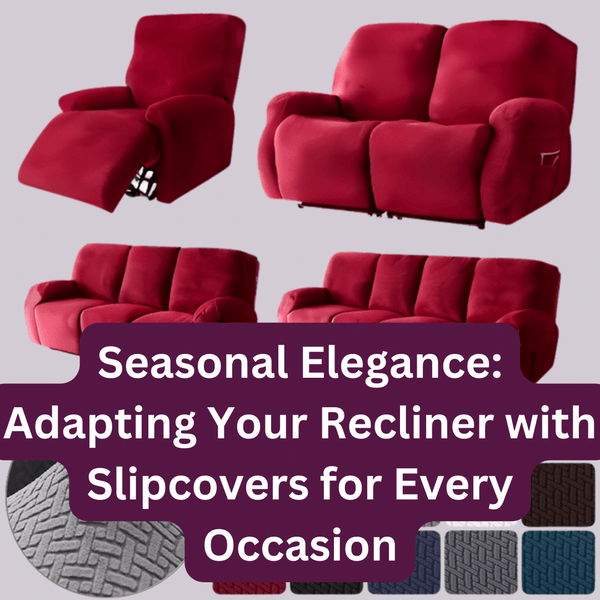 Seasonal Elegance: Adapting Your Recliner with Slipcovers for Every Occasion