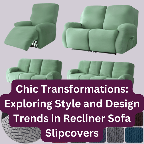 Chic Transformations: Exploring Style and Design Trends in Recliner Sofa Slipcovers